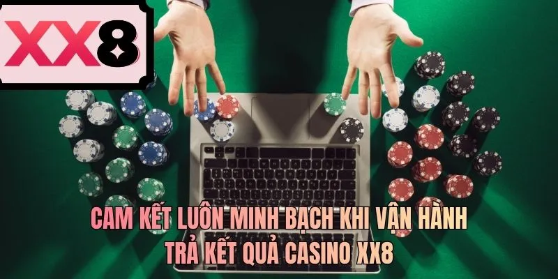 Cam kết luôn minh bạch khi vận hành trả kết quả casino XX8