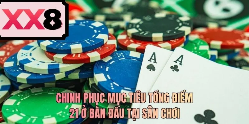 Chinh phục mục tiêu tổng điểm 21 ở bàn đấu tại sân chơi