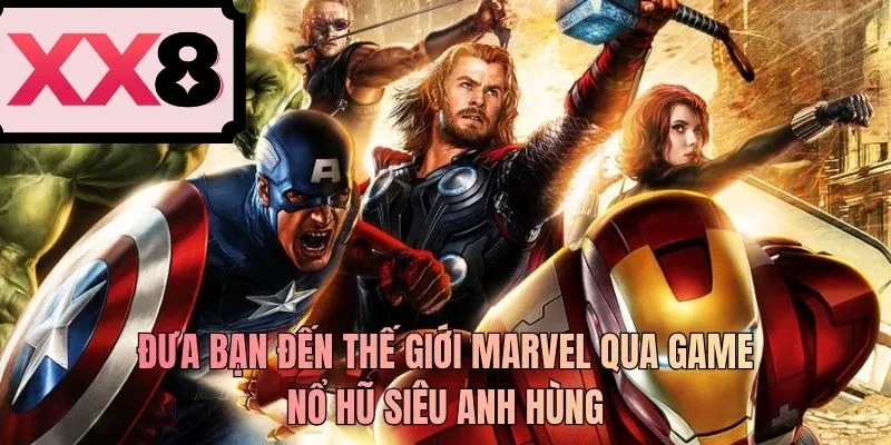 Đưa bạn đến thế giới Marvel qua game nổ hũ siêu anh hùng