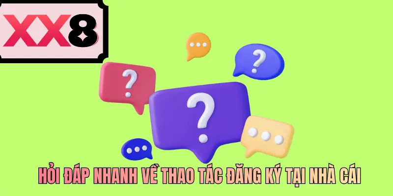 Hỏi đáp nhanh về thao tác đăng ký tại nhà cái