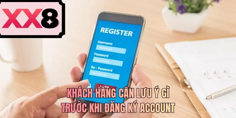 Khách hàng cần lưu ý gì trước khi đăng ký account