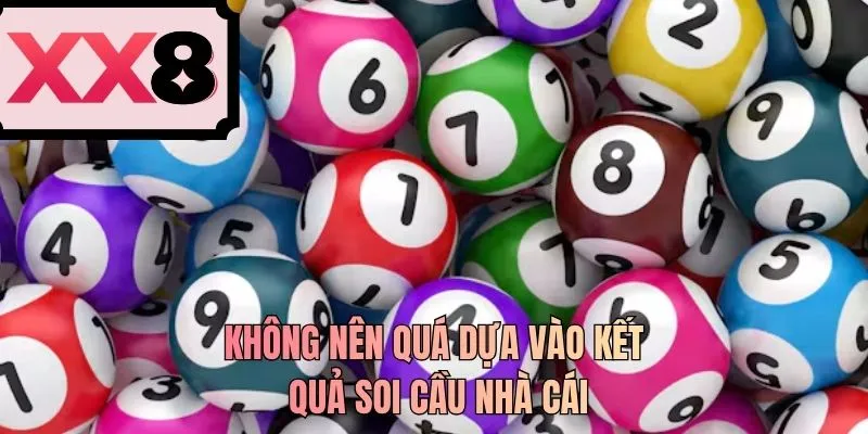 Không nên quá dựa vào kết quả soi cầu nhà cái