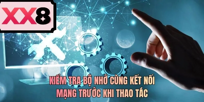 Kiểm tra bộ nhớ cùng kết nối mạng trước khi thao tác