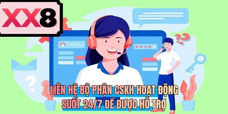 Liên hệ bộ phận CSKH hoạt động suốt 24/7 để được hỗ trợ