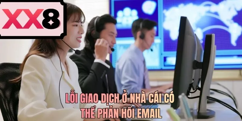 Lỗi giao dịch ở nhà cái có thể phản hồi email
