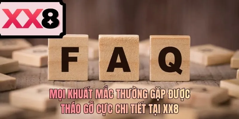 Mọi khuất mắc thường gặp được tháo gỡ cực chi tiết tại XX8