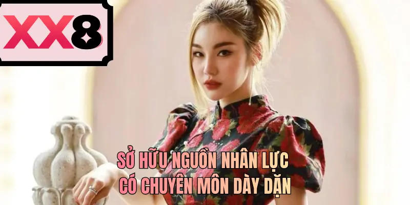 Sở hữu nguồn nhân lực có chuyên môn dày dặn