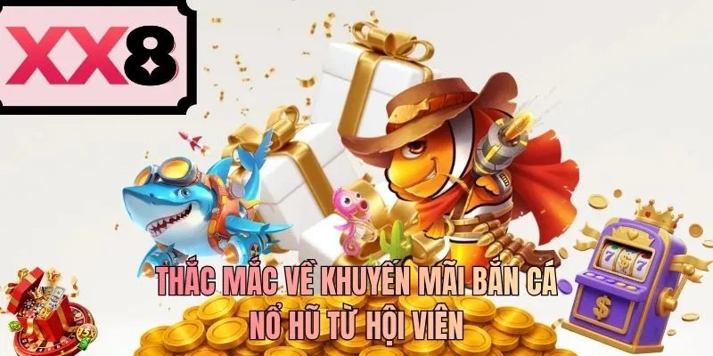 Thắc mắc về khuyến mãi bắn cá nổ hũ từ hội viên