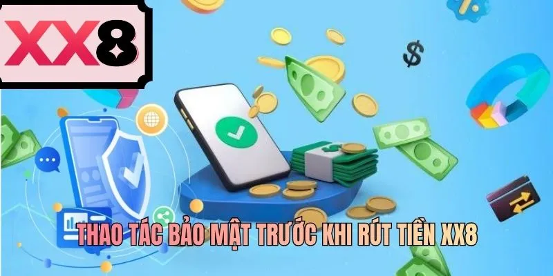 Thao tác bảo mật trước khi rút tiền XX8
