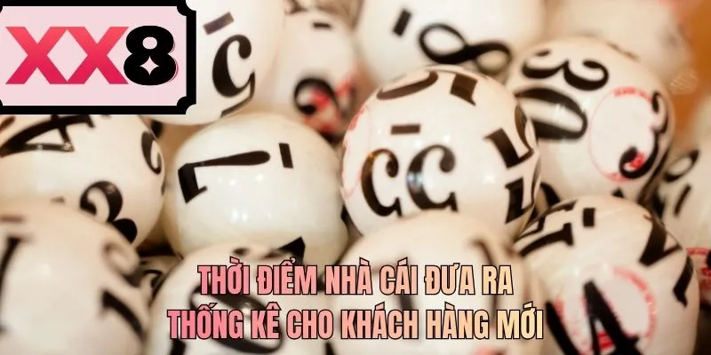Thời điểm nhà cái đưa ra thống kê cho khách hàng mới