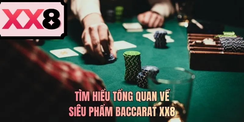 Tìm hiểu tổng quan về siêu phẩm baccarat XX8