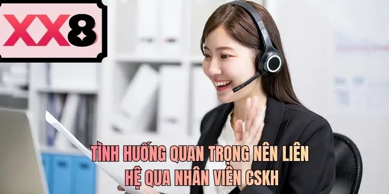 Tình huống quan trọng nên liên hệ qua nhân viên CSKH