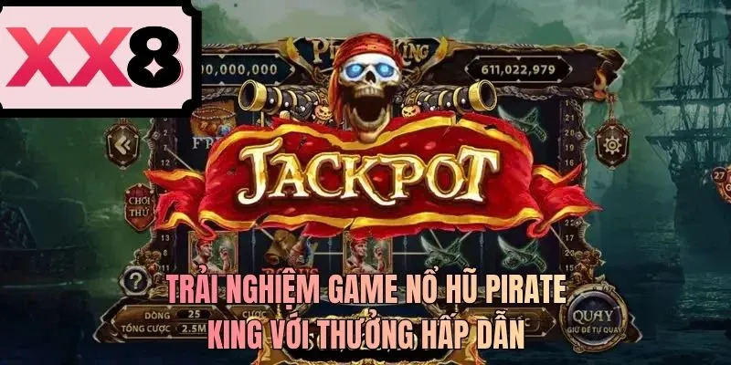 Trải nghiệm game nổ hũ Pirate King với thưởng hấp dẫn