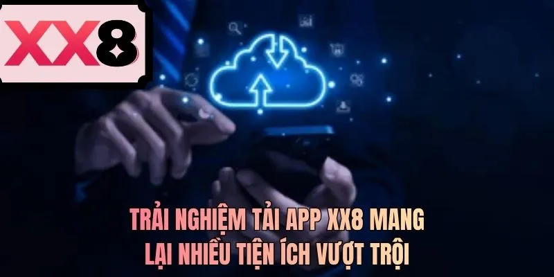 Trải nghiệm tải app XX8 mang lại nhiều tiện ích vượt trội