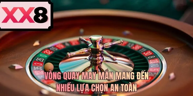 Vòng quay may mắn mang đến nhiều lựa chọn an toàn